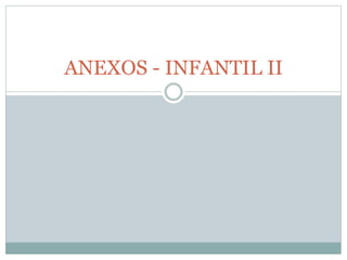 ANEXOS - INFANTIL II
 