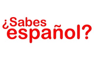 ¿Sabes
español?
 