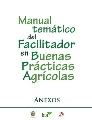 Manual
  temático
 del
Facilitador
en
   Buenas
 Prácticas
 Agrícolas
   Anexos
 