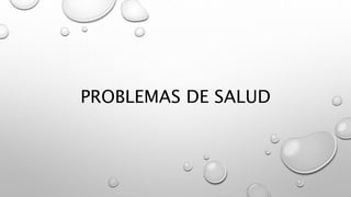 PROBLEMAS DE SALUD
 