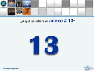 ¿A qué se refiere el   anexo # 13?




http://www.sct.gob.mx/
 