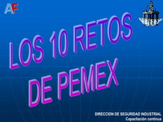 DIRECCION DE SEGURIDAD INDUSTRIAL
Capacitación continua
 
