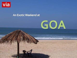 An Exotic Weekend at GOA 