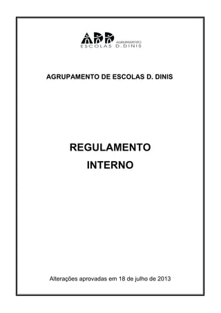 REGULAMENTO
INTERNO
Alterações aprovadas em 18 de julho de 2013
AGRUPAMENTO DE ESCOLAS D. DINIS
 