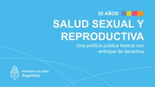SALUD SEXUAL Y
REPRODUCTIVA
Una política pública federal con
enfoque de derechos
20 AÑOS
 