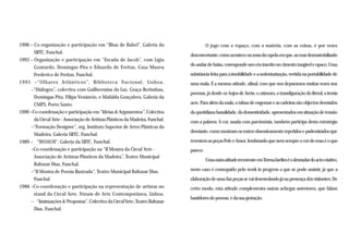 1996 – Co-organização e participação em “Ilhas de Babel”, Galeria da                      O jogo com o espaço, com a matéria, com as coisas, é por vezes
       SRTC, Funchal.
                                                                                desconcertante, como acontece na zona da capela em que, ao mar desmaterializado
1993 – Organização e participação em “Escada de Jacob”, com Lígia
                                                                                do andar de baixo, corresponde um céu inscrito no cimento tangível e opaco. Uma
       Gontardo, Domingas Pita e Eduardo de Freitas, Casa Museu
       Frederico de Freitas, Funchal.                                           substância feita para a imobilidade e a sedentarização, vertida na portabilidade de
1991 –“Olhares Atlânticos”, Bi blioteca Nacional, Lisboa.                       uma mala. É a mesma atitude, afinal, com que nos deparamos muitas vezes nos
     –“Diálogos”, colectiva com Guilhermina da Luz, Graça Berimbau,
                                                                                poemas, já desde os Anjos de Areia: o oxímoro, a transfiguração do literal, a ironia
       Domingas Pita, Filipa Venâncio, e Mafalda Gonçalves, Galeria da
       CMPS, Porto Santo.                                                       acre. Para além da mala, a tábua de engomar e as cadeiras são objectos desviados
1990 –Co-coordenação e participação em “Ideias & Argumentos”, Colectiva         da quotidiana banalidade, da domesticidade, apresentados em situação de tensão
       da Circul´Arte - Associação de Artistas Plásticos da Madeira, Funchal.   com a palavra. A cor, usada com parcimónia, também participa desta estratégia
     –“Formação Designer”, org. Instituto Superior de Artes Plásticas da
                                                                                desviante, como mostram os rostos obsessivamente repetidos e padronizados que
       Madeira, Galeria SRTC, Funchal.
1989 – “WOAUH”, Galeria da SRTC, Funchal.                                       revestem as peças Pele e Amor, lembrando que nem sempre o cor-de-rosa é o que
     –Co-coordenação e participação na “II Mostra da Circul´Arte -              parece.
       Associação de Artistas Plásticos da Madeira”, Teatro Municipal
                                                                                          Uma outra atitude recorrente em Teresa Jardim é o desnudar do acto criativo,
       Baltazar Dias, Funchal.
     –“II Mostra de Poesia Ilustrada”, Teatro Municipal Baltazar Dias,          neste caso é conseguido pelo work in progress a que se pode assistir, já que a
       Funchal                                                                  elaboração de uma das peças se vai desenrolando já na presença dos visitantes. De
1988 –Co-coordenação e participação na representação de artistas no             certo modo, esta atitude complementa outras achegas anteriores, que falam
       stand da Circul´Arte, Fórum de Arte Contemporânea, Lisboa.
                                                                                bastidores do poema, e da sua gestação.
     – “Insinuações & Propostas”, Colectiva da Circul’Arte, Teatro Baltazar
       Dias, Funchal.
 
