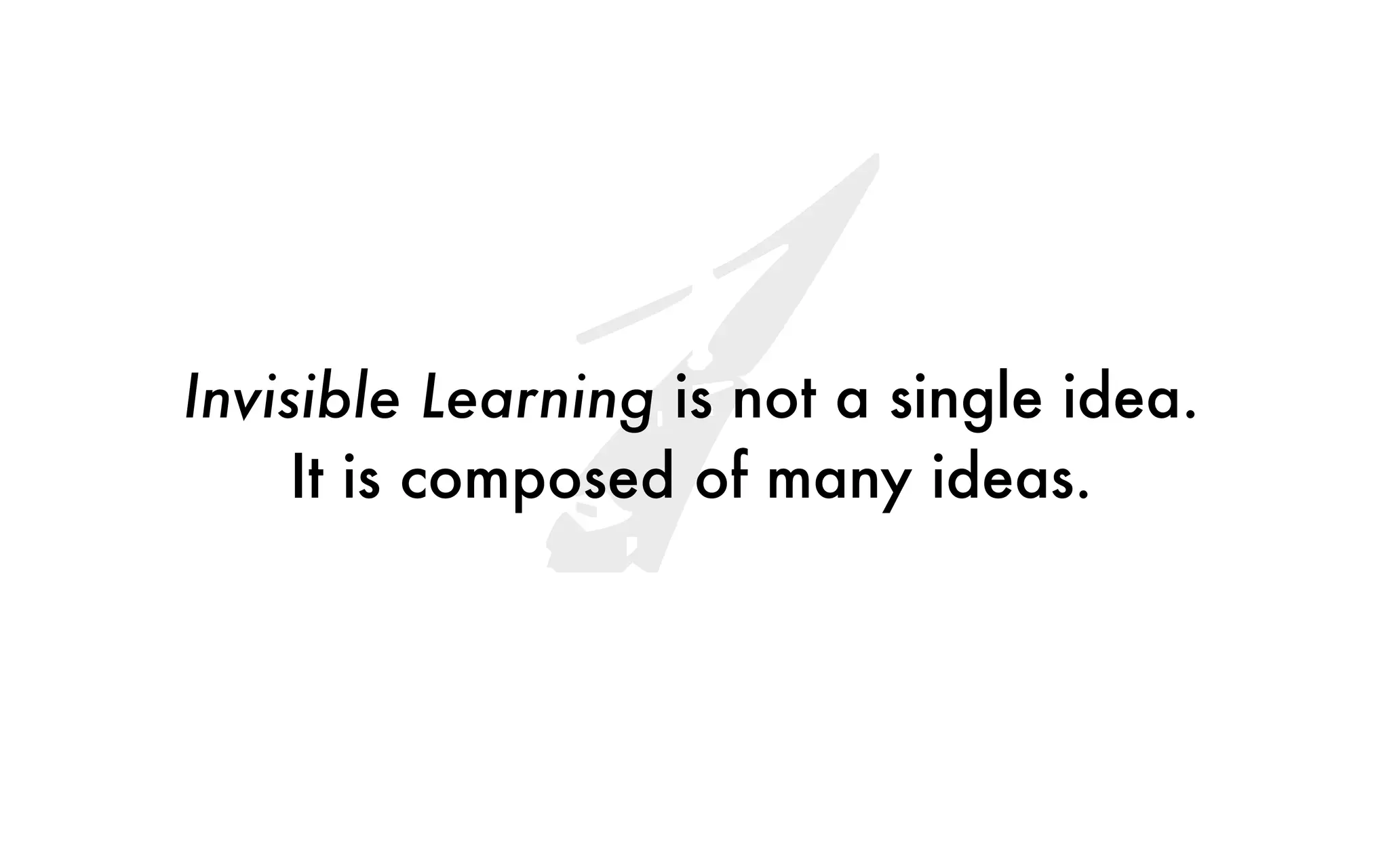 1Invisible Learning is not a single idea.
It is composed of many ideas.
 