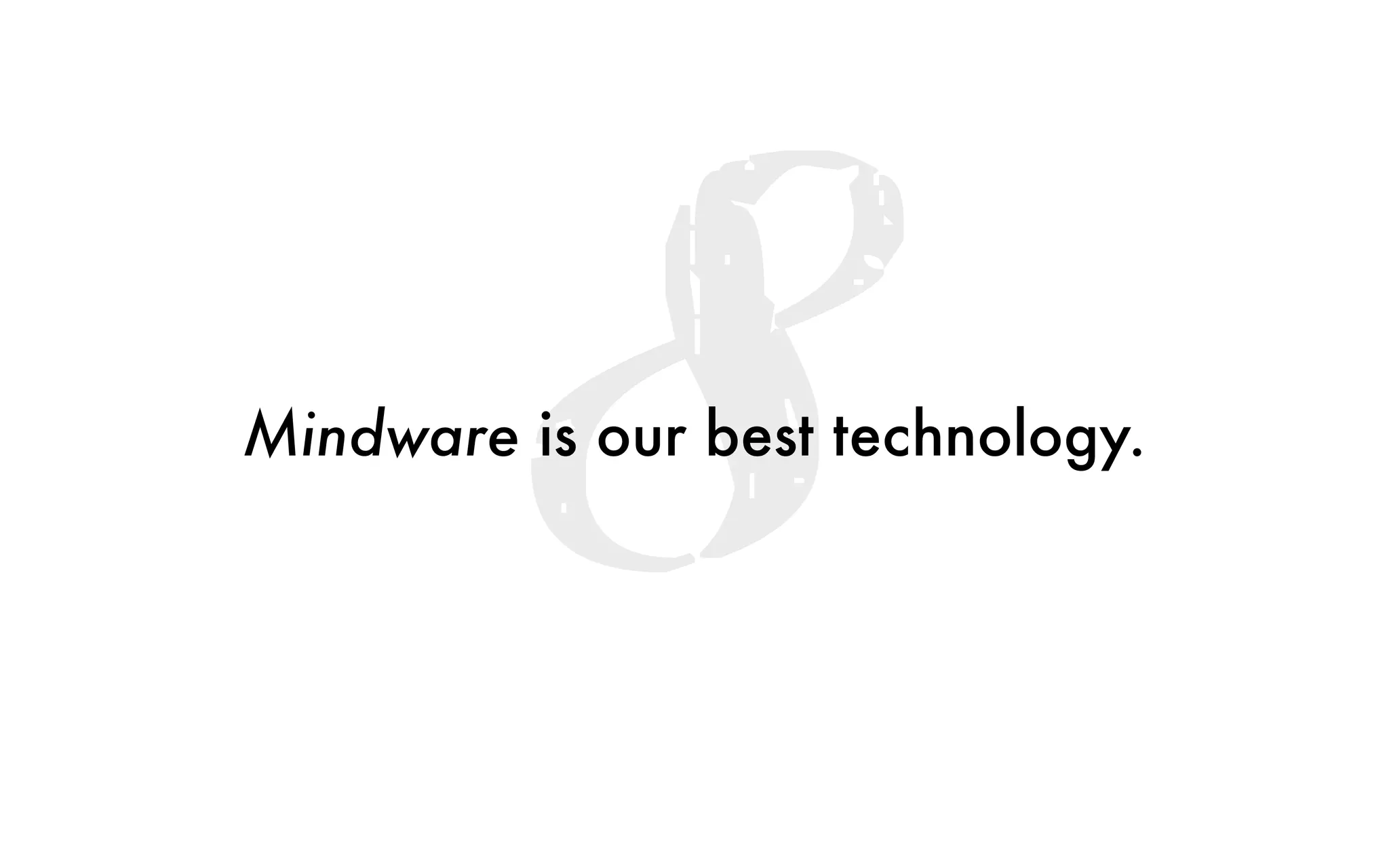 8Mindware is our best technology.
 