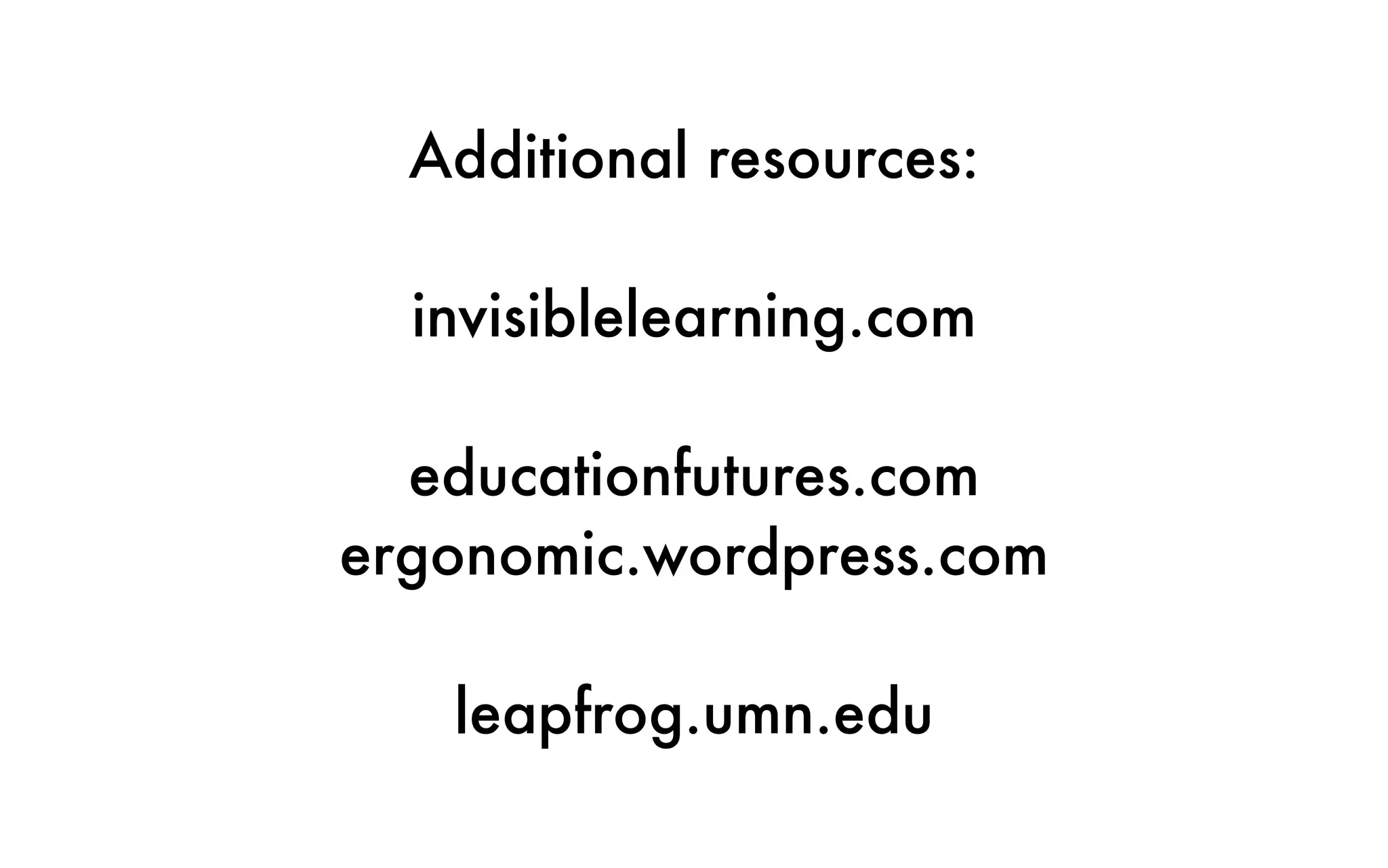 Additional resources:
invisiblelearning.com
educationfutures.com
ergonomic.wordpress.com
leapfrog.umn.edu
 