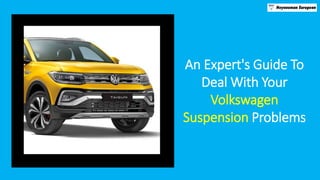 An Expert's Guide To
Deal With Your
Volkswagen
Suspension Problems
 