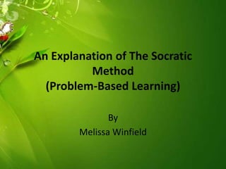 An Explanation of The Socratic
          Method
  (Problem-Based Learning)

               By
        Melissa Winfield
 