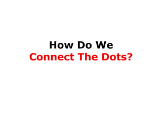 How Do We
Connect The Dots?