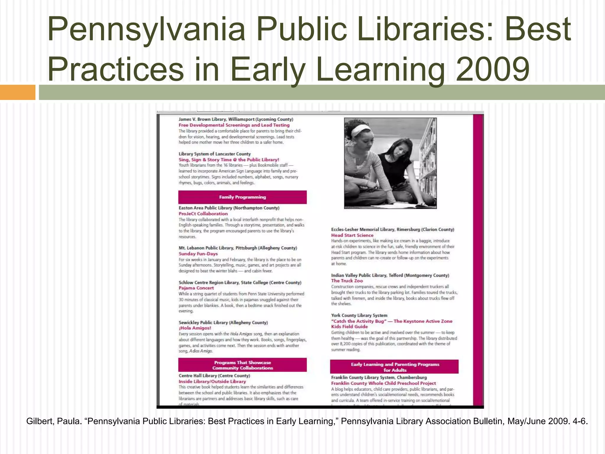 Pennsylvania Public Libraries: Best
Practices in Early Learning 2009
Gilbert, Paula. “Pennsylvania Public Libraries: Best Practices in Early Learning,” Pennsylvania Library Association Bulletin, May/June 2009. 4-6.
 
