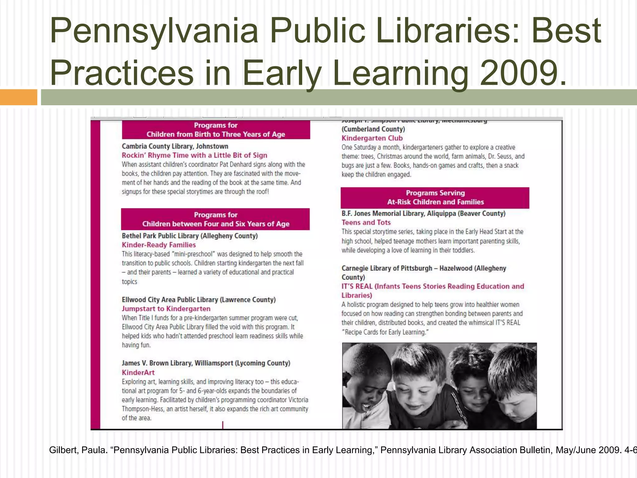 Pennsylvania Public Libraries: Best
Practices in Early Learning 2009.
Gilbert, Paula. “Pennsylvania Public Libraries: Best Practices in Early Learning,” Pennsylvania Library Association Bulletin, May/June 2009. 4-6
 