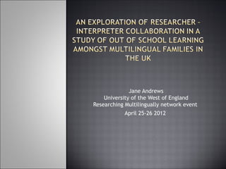 Jane Andrews
    University of the West of England
Researching Multilingually network event
            April 25-26 2012
 