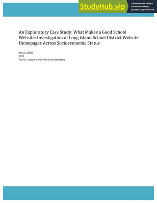 An Exploratory Case Study: What Makes a Good School
Website: Investigation of Long Island School District Website
Homepages Across Socioeconomic Status
May 6, 2008
NYIT
Paul D. Acquaro and Marianne DeMarco
 