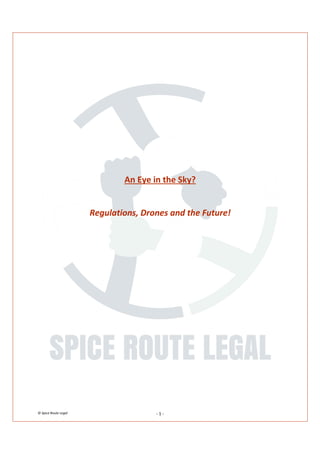© Spice Route Legal - 1 -
An Eye in the Sky?
Regulations, Drones and the Future!
 