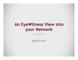 An EyeWitness View into
your Network
@ChrisTruncer
 