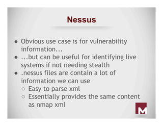 Nessus
●  Obvious use case is for vulnerability
information...
●  ...but can be useful for identifying live
systems if not...