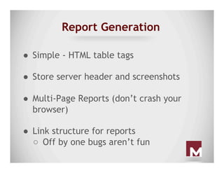 Report Generation
●  Simple - HTML table tags
●  Store server header and screenshots
●  Multi-Page Reports (don’t crash yo...