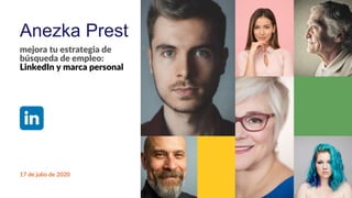 Anezka Prest
17 de julio de 2020
mejora tu estrategia de
búsqueda de empleo:
LinkedIn y marca personal
 