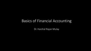 Basics of Financial Accounting
Dr. Harshal Rajan Mulay
 
