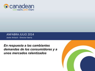 ANFABRA JULIO 2014 
Javier Artiach - Director Iberia 
En respuesta a las cambiantes 
demandas de los consumidores y a 
unos mercados ralentizados 
 