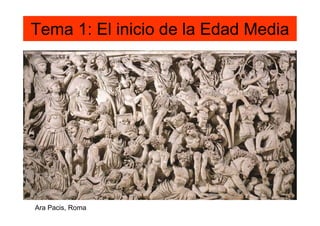Tema 1: El inicio de la Edad Media
Ara Pacis, Roma
 