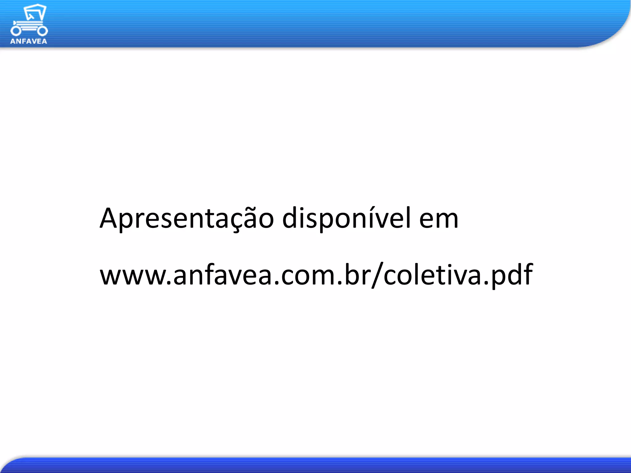 Apresentação disponível em
www.anfavea.com.br/coletiva.pdf
 