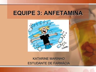 EQUIPE 3: ANFETAMINA
KATARINE MARINHO
ESTUDANTE DE FARMÁCIA
 