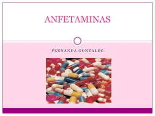 ANFETAMINAS


 FERNANDA GONZALEZ
 