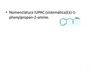 • Nomenclatura IUPAC (sistemática)(±)-1-
phenylpropan-2-amine.
5
 