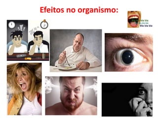 Efeitos no organismo:
8
 