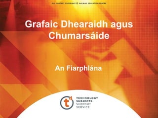 Grafaic Dhearaidh agus
Chumarsáide
An Fiarphlána

 