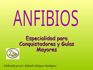 Especialidad para
Especialidad para
Conquistadores y Guías
Conquistadores y Guías
Mayores
Mayores
Elaborada por ptr. Rolando Márquez Rodríguez
Elaborada por ptr. Rolando Márquez Rodríguez
 