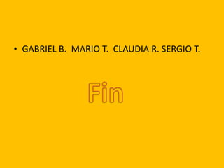 • GABRIEL B. MARIO T. CLAUDIA R. SERGIO T.

 