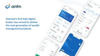 Vietnam’s first fully digital
broker has arrived to deliver
the next generation of wealth
management products
 