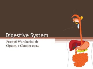 Digestive System 
Prastuti Waraharini, dr 
Ciputat, 1 Oktober 2014 
 