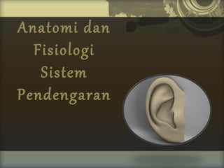 Anatomi dan
Fisiologi
Sistem
Pendengaran

 