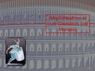 Amphitheatrvm et
Ludi Gladiatorii (vel
     Mvnera)




                        1
 