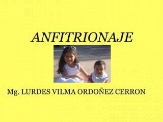 ANFITRIONAJE
Mg. LURDES VILMA ORDOÑEZ CERRON
 