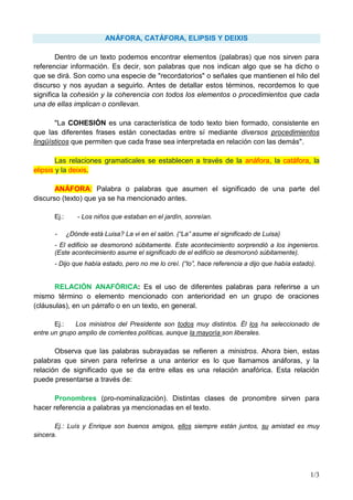 ANÁFORA, CATÁFORA, ELIPSIS Y DEIXIS
Dentro de un texto podemos encontrar elementos (palabras) que nos sirven para
referenc...