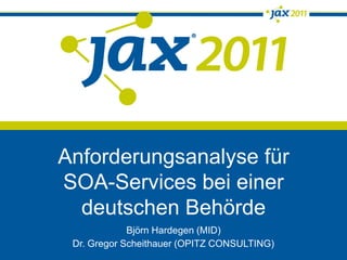 Anforderungsanalyse für SOA-Services bei einer deutschen Behörde Björn Hardegen (MID) Dr. Gregor Scheithauer (OPITZ CONSULTING) 