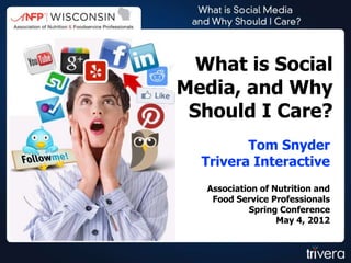What is Social
Media, and Why
 Should I Care?
         Tom Snyder
  Trivera Interactive
   Association of Nutrition and
    Food Service Professionals
            Spring Conference
                   May 4, 2012
 