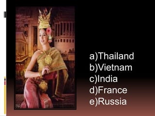 a)Thailand
b)Vietnam
c)India
d)France
e)Russia
 
