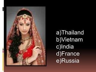 a)Thailand
b)Vietnam
c)India
d)France
e)Russia
 