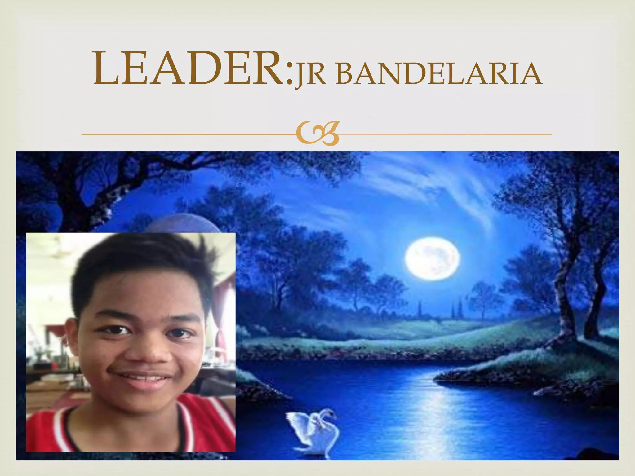 
LEADER:JR BANDELARIA
 
