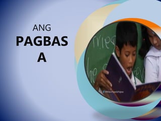 ANG
PAGBAS
A
 