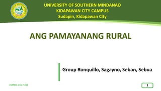 UNIVERSITY OF SOUTHERN MINDANAO
KIDAPAWAN CITY CAMPUS
Sudapin, Kidapawan City
1
USMKCC-COL-F-016
Group Ronquillo, Sagayno, Seban, Sebua
ANG PAMAYANANG RURAL
 
