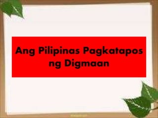 Ang Pilipinas Pagkatapos
ng Digmaan
 